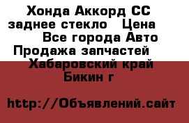 Хонда Аккорд СС7 заднее стекло › Цена ­ 3 000 - Все города Авто » Продажа запчастей   . Хабаровский край,Бикин г.